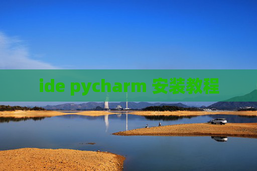 ide pycharm 安装教程 ide pycharm 安装教程